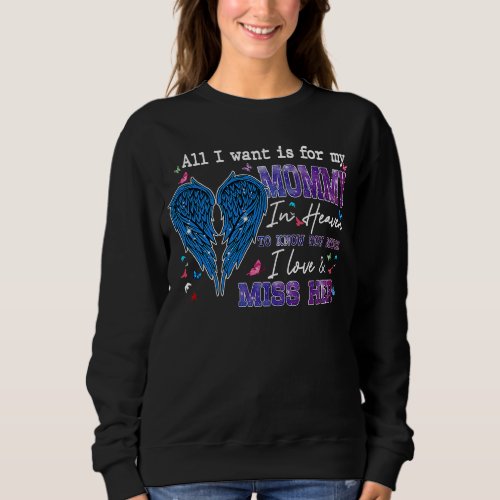 All I Want Is For My Mommy In Heaven To Know Love  Sweatshirt