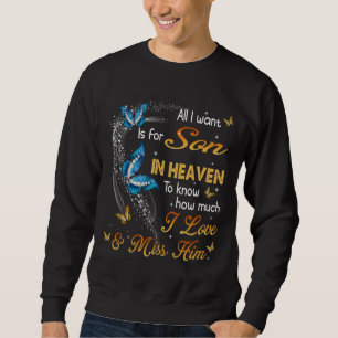 All I Want Is For My Son In Heaven How Much I Miss Sweatshirt