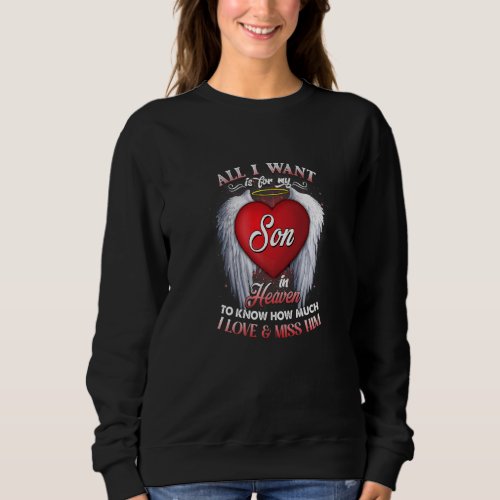 All I Want Is For My Son In Heaven I Love  Miss H Sweatshirt