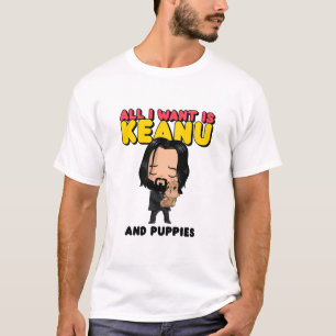 All I want is Keanu and puppies T-Shirt
