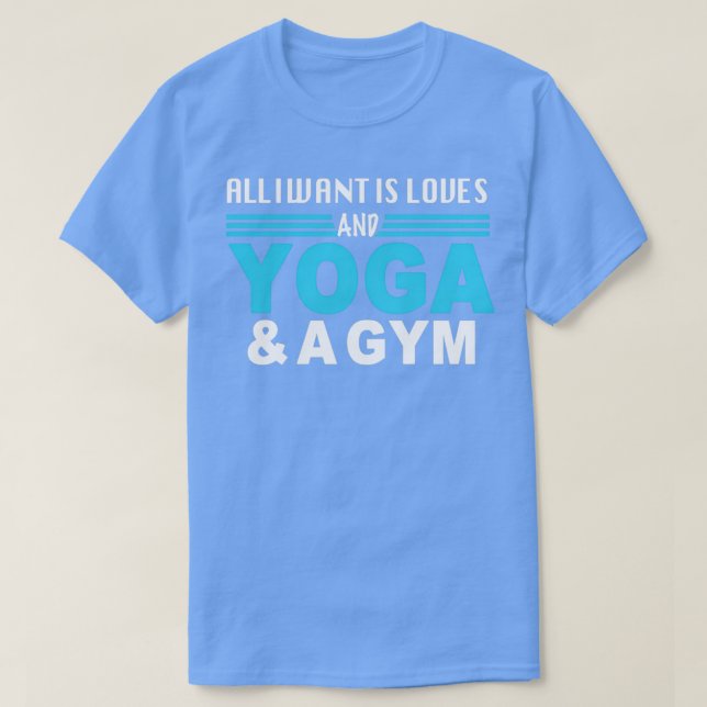 all i want is loves and yoga and a gym T-Shirt (Design Front)