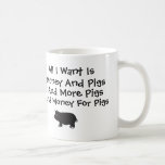 All I Want Is Money And Pigs Coffee Mug at Zazzle