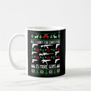 All I Want Is More Guns Collector Hunting Ugly Chr Coffee Mug