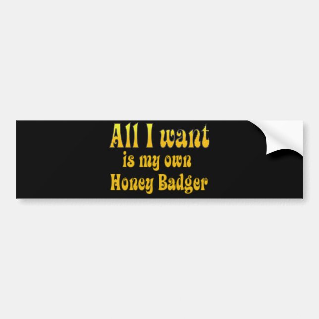 All I Want Is My Own Honey Badger Bumper Sticker (Front)