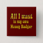 All I Want Is My Own Honey Badger Button at Zazzle