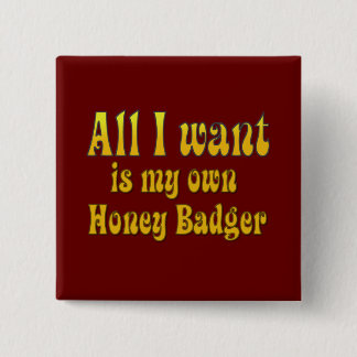 All I Want Is My Own Honey Badger Button