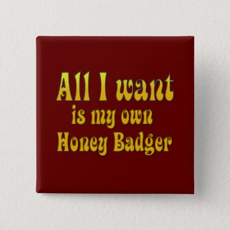 All I Want Is My Own Honey Badger Button