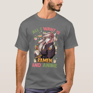 All I Want Is Ramen And Anime - Kawaii Cute - Otak T-Shirt