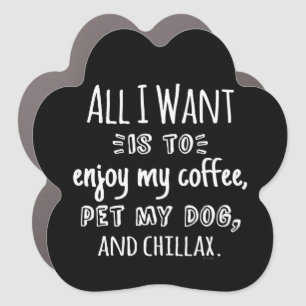 All I Want Is To Chillax With My Dog Car Magnet