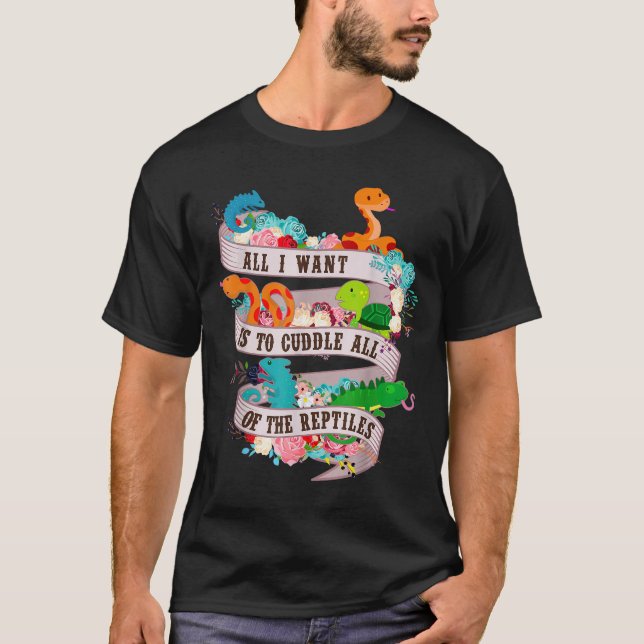All I Want Is To Cuddle All Of The Reptiles Lover  T-Shirt (Front)