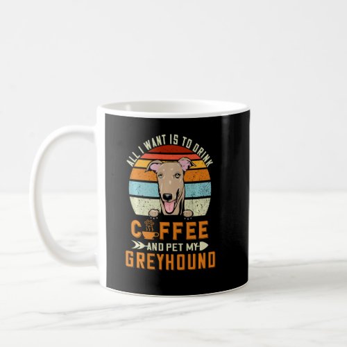 All I Want Is To Drink Coffee And Pet My Dog Greyh Coffee Mug