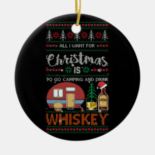 All I Want Is To Go Camping And Drink Whiskey Ugly Ceramic Ornament