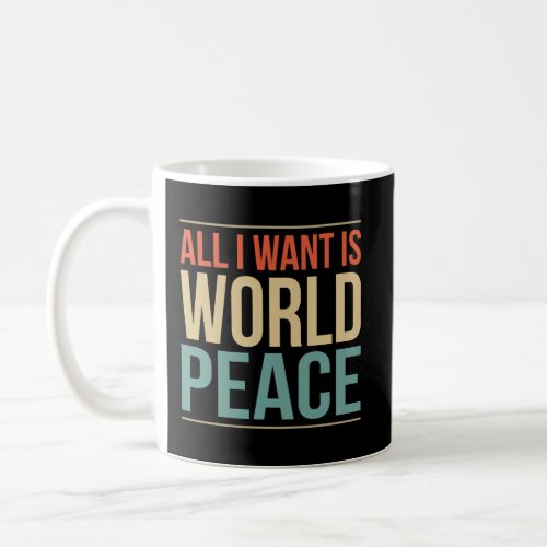 All I Want Is World Peace Coffee Mug