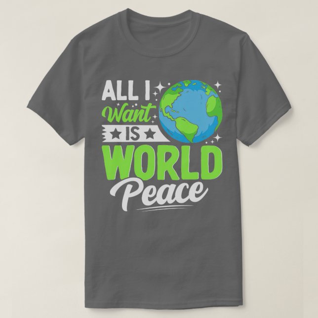 All I Want is World Peace T-Shirt (Design Front)