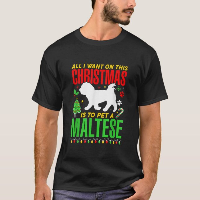 All I want on this Christmas is to Pet a MALTESE D T-Shirt (Front)