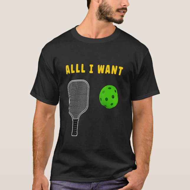 ALL I WANT pickleball paddle T-Shirt (Front)