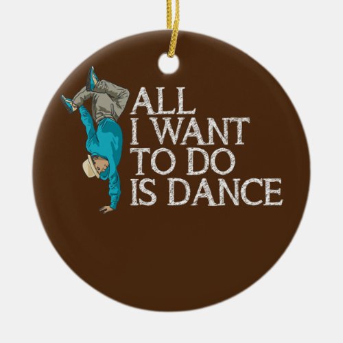 All I Want To Do Is Dance Breakdancing HipHop Ceramic Ornament