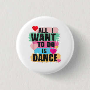 All I Want To Do Is Dance - Dancer Dancing Lover Button