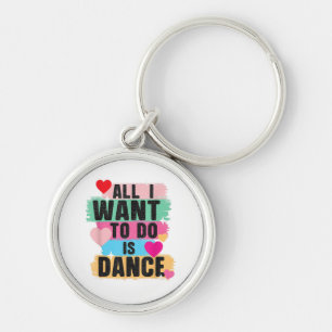 All I Want To Do Is Dance - Dancer Dancing Lover Keychain