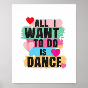 All I Want To Do Is Dance - Dancer Dancing Lover Poster