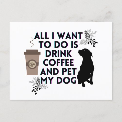 All I want to do is drink coffee and pet my dog Postcard