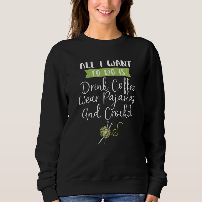 All I Want To Do Is Drink Coffee Wear Pajamas And  Sweatshirt (Front)