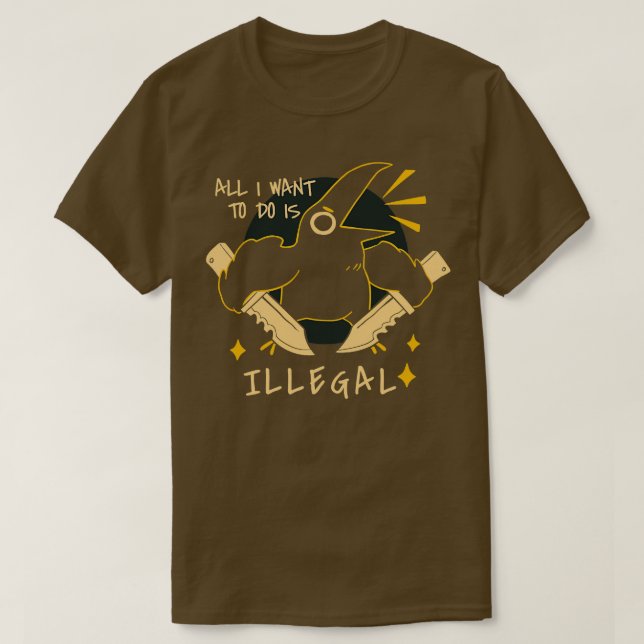 All I want to do is illegal T-Shirt (Design Front)