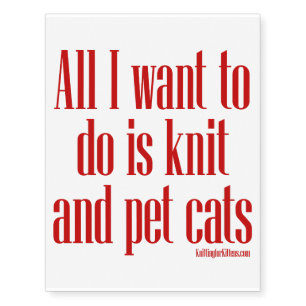 All I want to do is knit & pet cats Temporary Tattoos