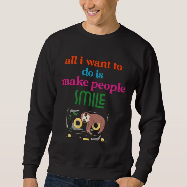 All I Want To Do Is Make People Smile Funny Sloth  Sweatshirt (Front)