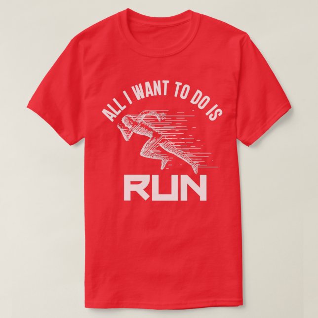 All I Want To Do Is RUN T-Shirt (Design Front)