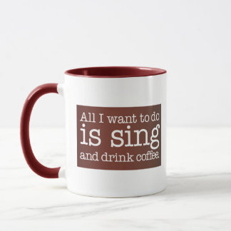 All I want to do is sing and drink coffee Mug