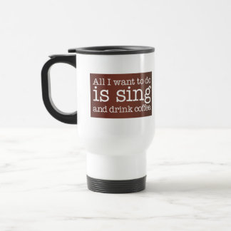 All I want to do is sing and drink coffee Travel Mug