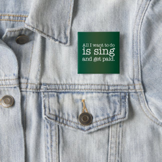 All I want to do is sing and get paid Button