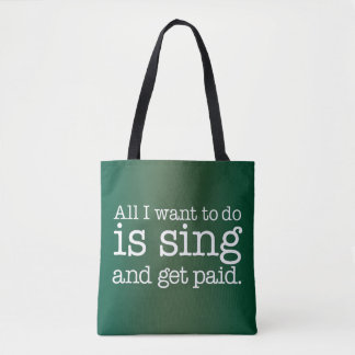 All I want to do is sing and get paid Tote Bag
