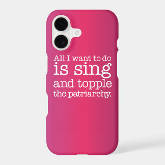 All I want to do is sing and topple the patriarchy iPhone 17 Case