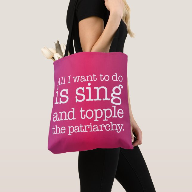 All I want to do is sing and topple the patriarchy Tote Bag (Close Up)