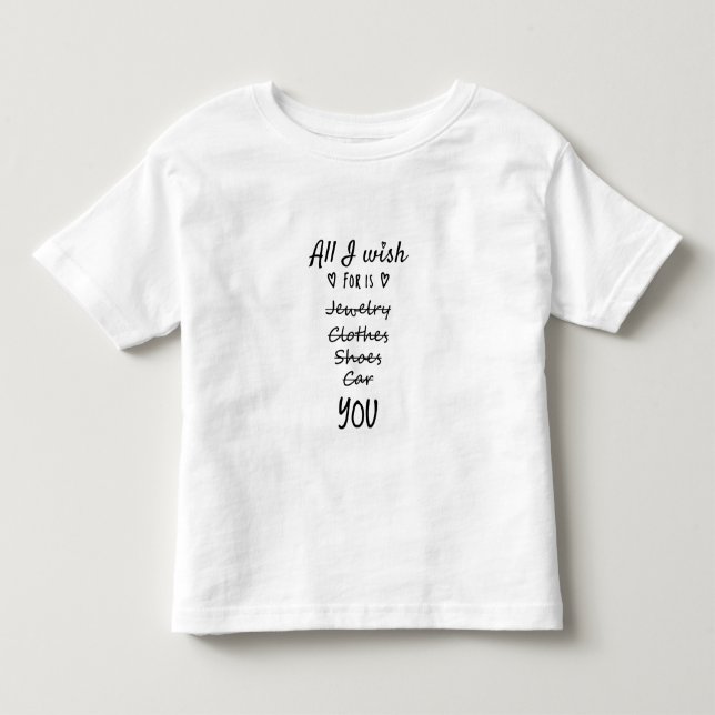 All I wish for is You Toddler T-shirt (Front)