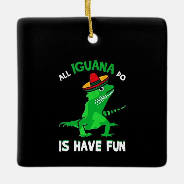 All Iguana is have fun Ceramic Ornament (Front)