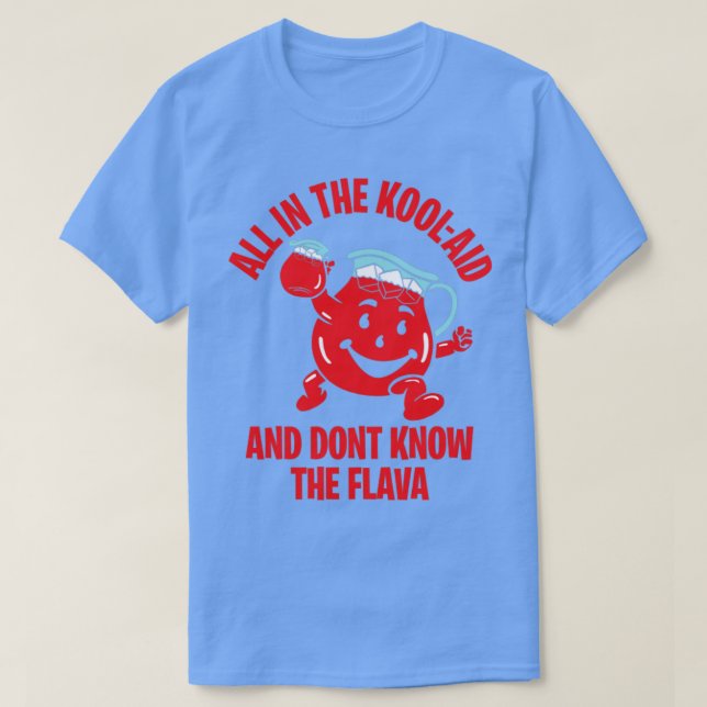 ALL IN THE KOOLAID AND DONT KNOW THE FLAVOR 2 T-Shirt (Design Front)
