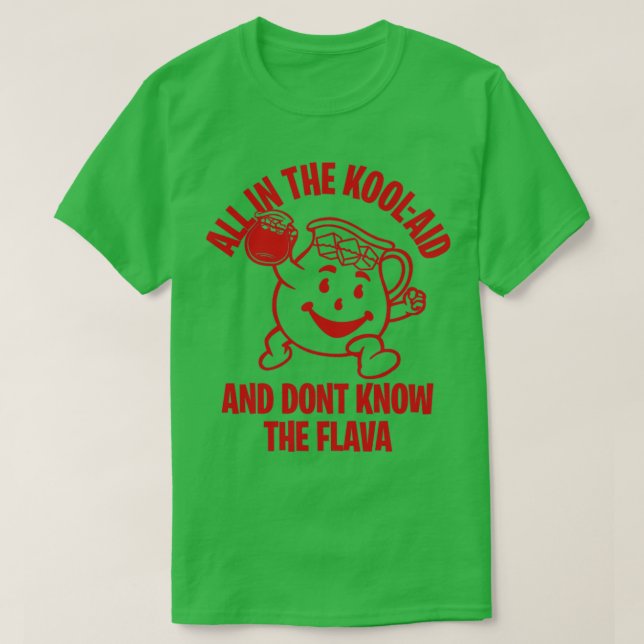 ALL IN THE KOOLAID AND DONT KNOW THE FLAVOR T-Shirt (Design Front)