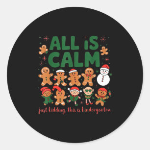 All Is Calm Just Kidding Kindergarten Christmas Te Classic Round Sticker
