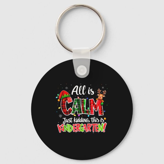 All Is Calm Just Kidding Kindergarten Christmas Te Keychain (Front)