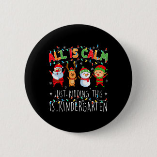 All Is Calm Just Kidding Kindergarten Teacher Xmas Button