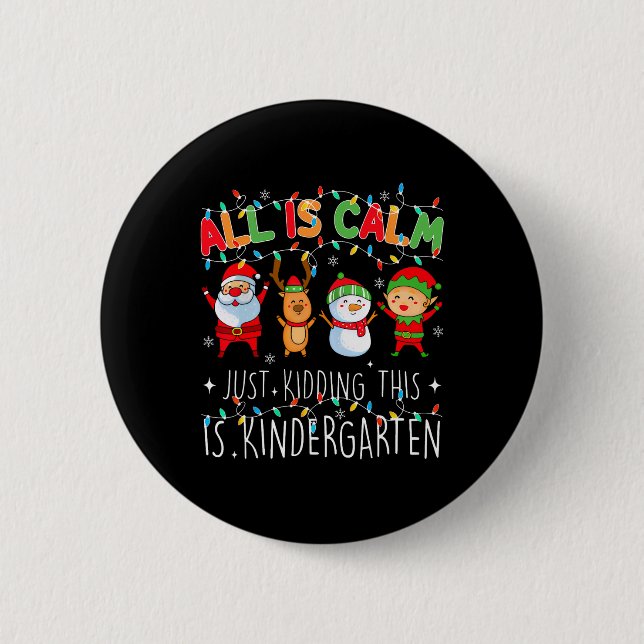 All Is Calm Just Kidding Kindergarten Teacher Xmas Button (Front)