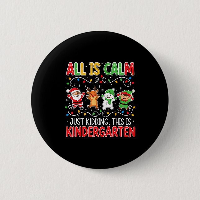 All Is Calm Just Kidding Kindergarten Teacher Xmas Button (Front)