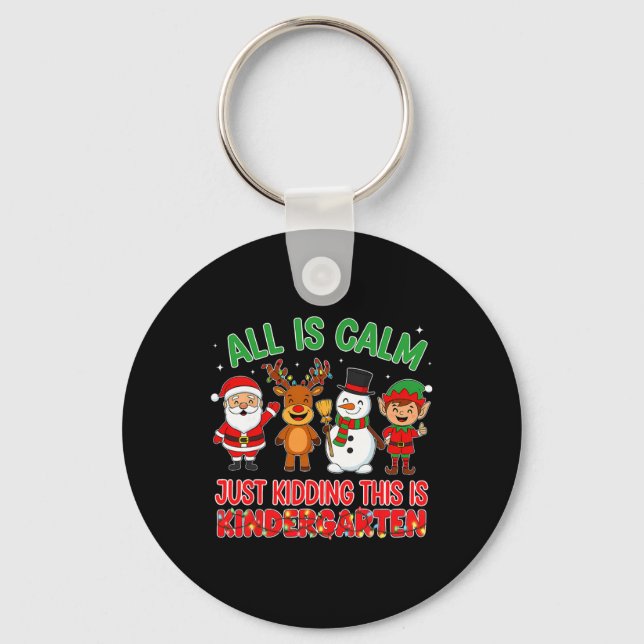 All Is Calm Just Kidding Kindergarten Teacher Xmas Keychain (Front)