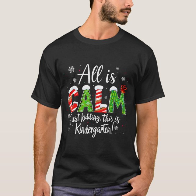 All Is Calm Just Kidding Teacher Christmas Kinderg T-Shirt (Front)