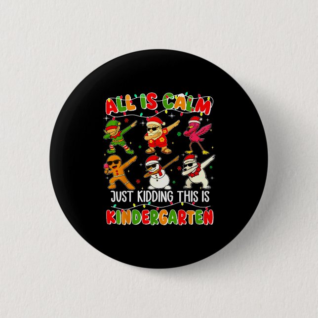 All Is Calm Just Kidding This Is Kindergarten Chri Button (Front)