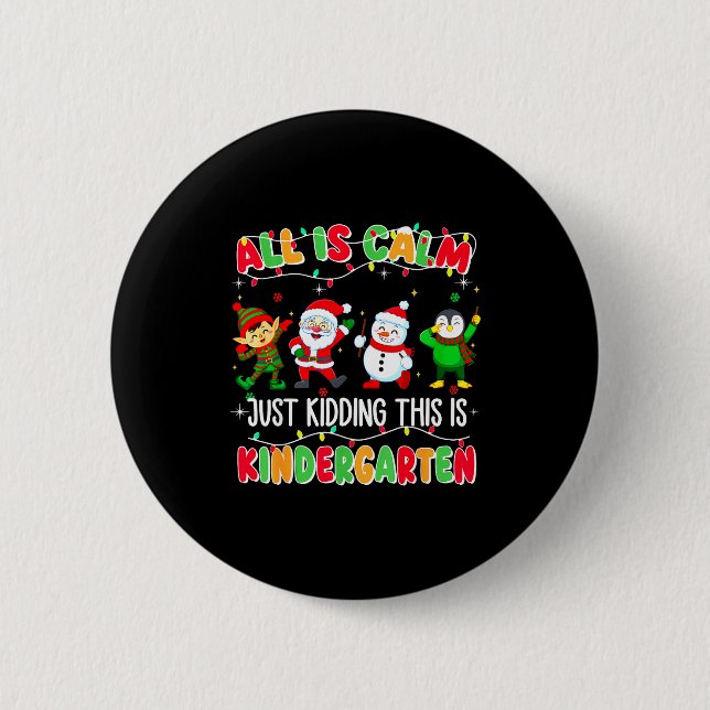 All Is Calm Just Kidding This Is Kindergarten Chri Button (Front)