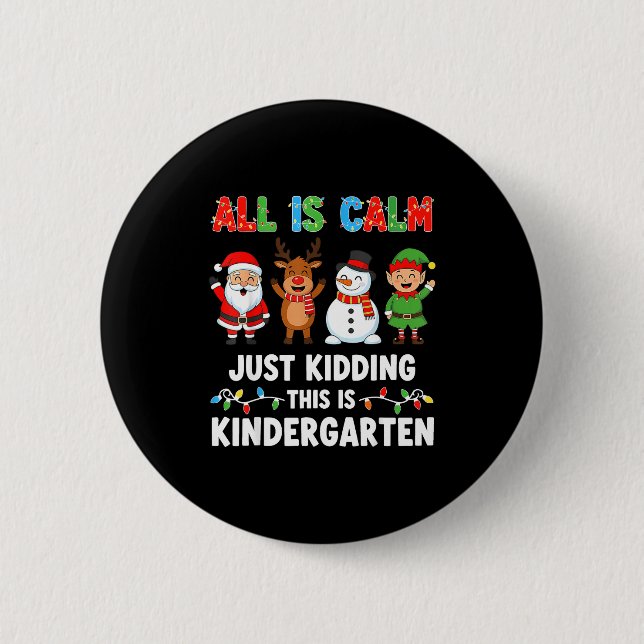 All Is Calm Just Kidding This Is Kindergarten Chri Button (Front)